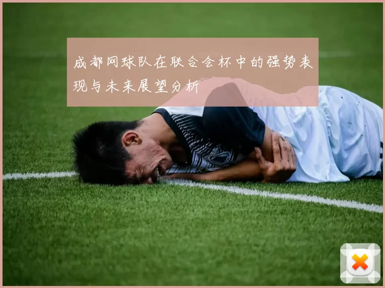 成都网球队在联合会杯中的强势表现与未来展望分析