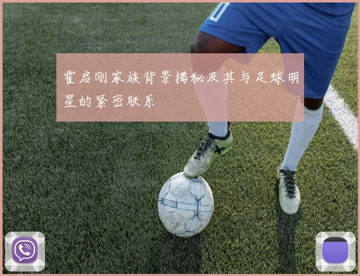 霍启刚家族背景揭秘及其与足球明星的紧密联系
