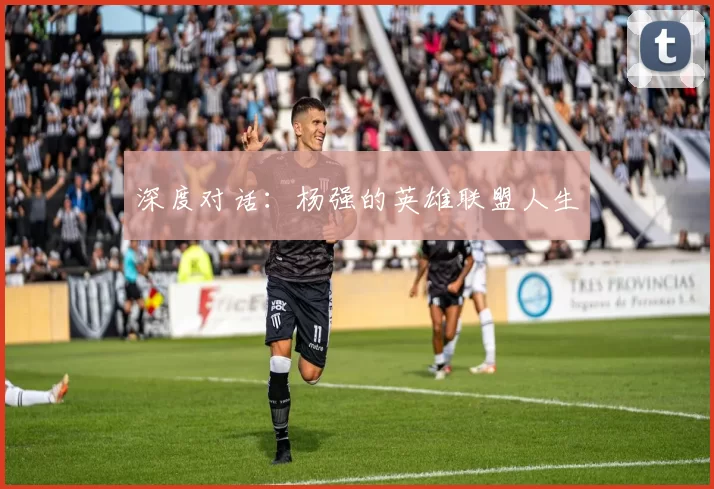 深度对话：杨强的英雄联盟人生