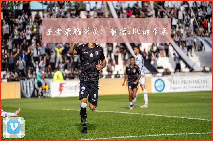 王者荣耀深度：解密JDG的节奏